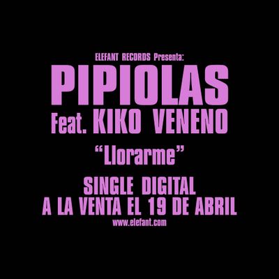 PIPIOLAS (Feat. KIKO VENENO) "Llorarme" Single Digital