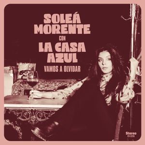SOLEÁ MORENTE (feat. LA CASA AZUL) “Vamos A Olvidar” Single Digital 