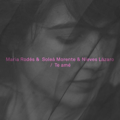 MARIA RODÉS (Feat. Soleá Morente y Nieves Lázaro) "Te Amé" Single Digital